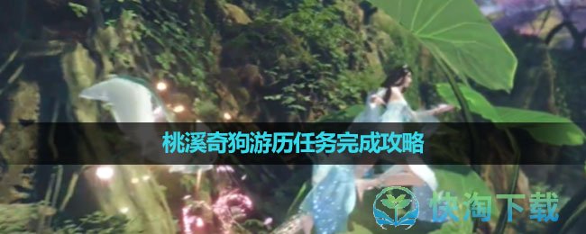 《逆水寒手游》桃溪奇狗游历任务完成策略