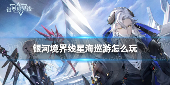 《银河境界线》星海巡游怎么玩星海巡游玩法思路