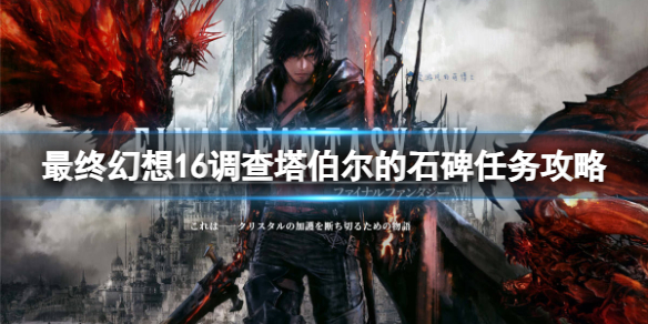 《最终幻想16》调查塔伯尔的石碑怎么做？调查塔伯尔的石碑任务攻略