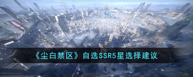 《尘白禁区》自选SSR5星选择建议