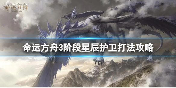 《命运方舟》3阶段星辰护卫怎么打？3阶段星辰护卫打法攻略