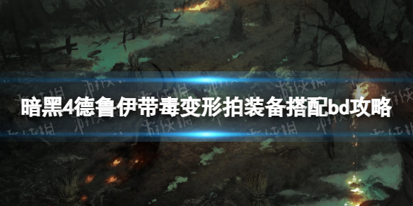《暗黑破坏神4》德鲁伊带毒变形拍装备搭配bd攻略 德鲁伊带毒变形拍怎么bd？