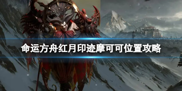 《命运方舟》红月印迹摩可可位置在哪？红月印迹摩可可位置攻略