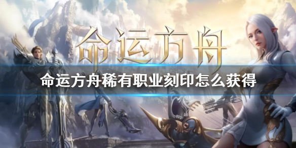 《命运方舟》稀有职业刻印获取方法攻略