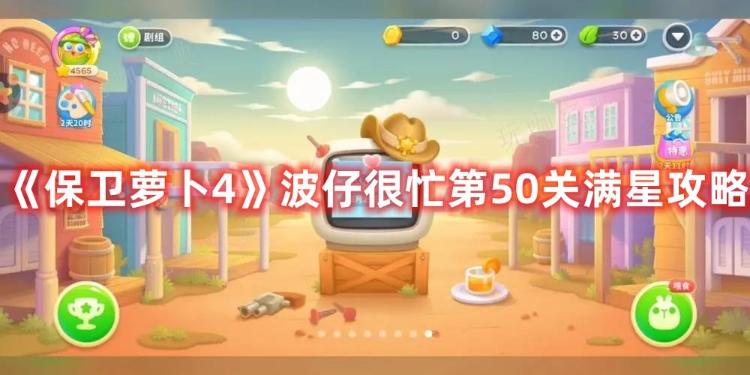 《保卫萝卜4》波仔很忙第50关满星攻略