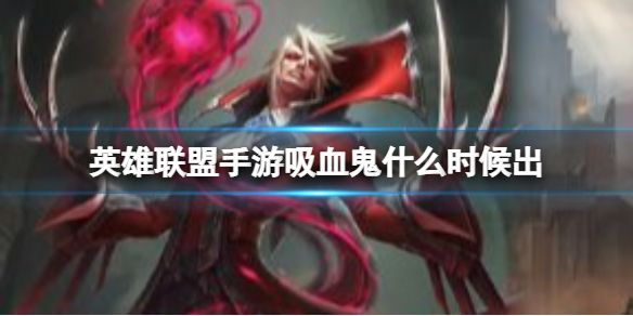 《英雄联盟手游》吸血鬼什么时候出猩红收割者弗拉基米尔技能介绍