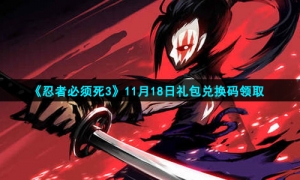 2021《忍者必须死3》11月18日礼包兑换码领取