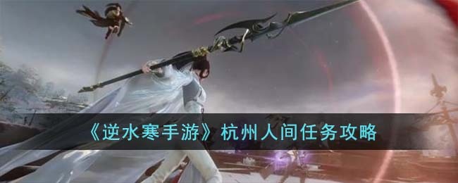 《逆水寒手游》杭州人间任务攻略