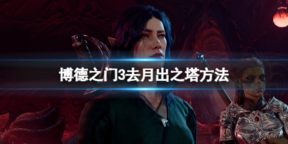 《博德之门3》月出之塔怎么去？去月出之塔方法