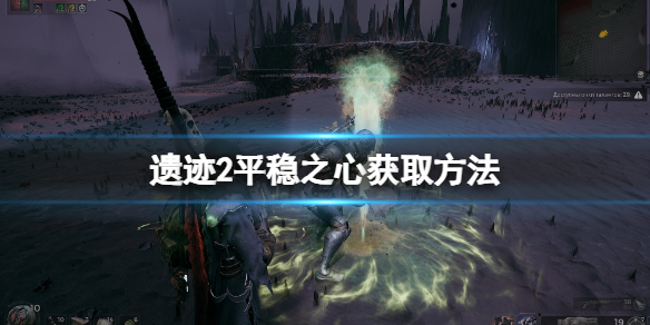 《遗迹2》平稳之心获取方法 平稳之心怎么获取？