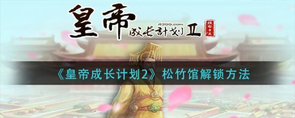 皇帝成长计划2松竹馆怎么解锁皇帝成长计划2松竹馆解锁方法
