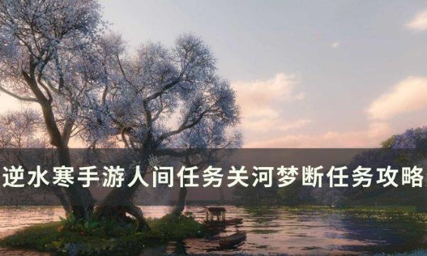 《逆水寒手游》关河梦断怎么做？人间任务关河梦断任务完成方法