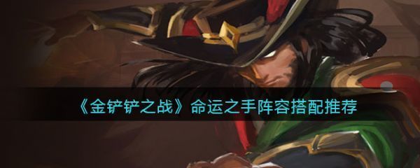 金铲铲之战命运之手阵容怎么搭配金铲铲之战命运之手阵容搭配推荐