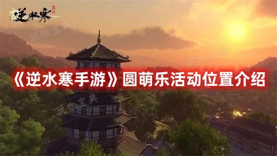 《逆水寒手游》圆萌乐活动位置分享