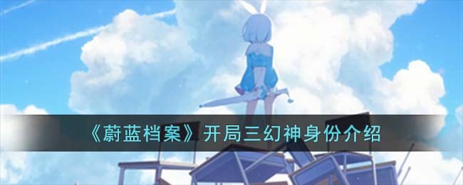 《蔚蓝档案》开局三幻神身份介绍