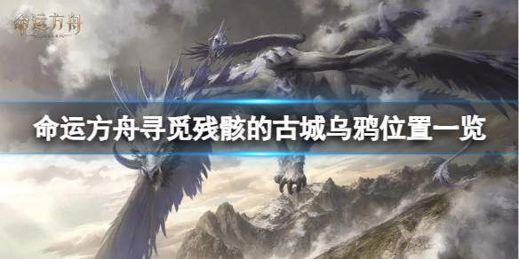 《命运方舟》寻觅残骸的古城乌鸦在哪？寻觅残骸的古城乌鸦位置一览