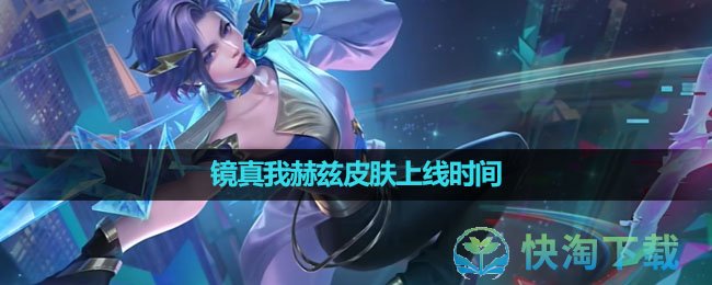 《王者荣耀》镜真我赫兹皮肤上线时间