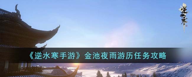 《逆水寒手游》金池夜雨游历任务攻略