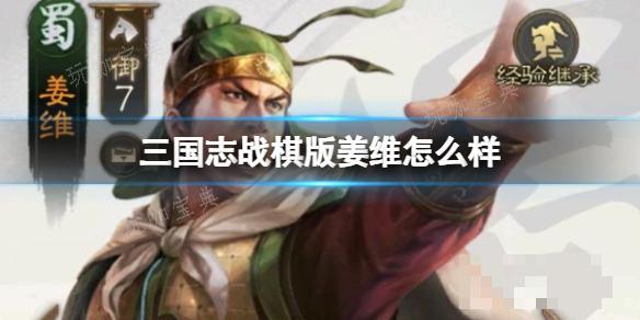 《三国志战棋版》姜维怎么样？姜维武将战法介绍