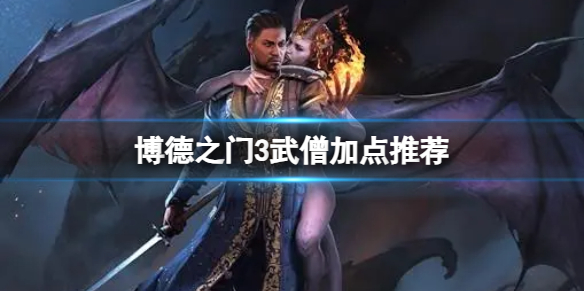 《博德之门3》武僧怎么玩？武僧加点推荐