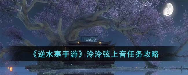 《逆水寒手游》泠泠弦上音任务攻略