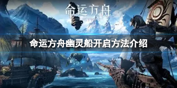 《命运方舟》幽灵船在哪?幽灵船开启方法介绍