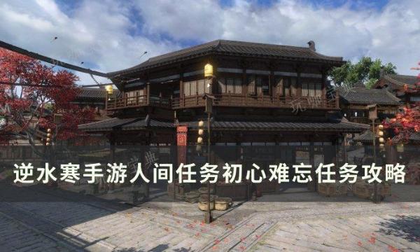 《逆水寒手游》初心难忘怎么做？人间任务初心难忘任务完成方法