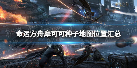 《命运方舟》摩可可种子地图位置汇总 摩可可种子全收集攻略