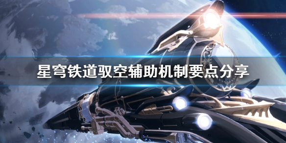 《崩坏星穹铁道》驭空辅助机制要点分享     辅助机制怎么掌握？
