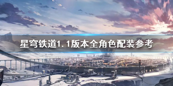 《崩坏星穹铁道》1.1版本全角色配装参考     有哪些角色？