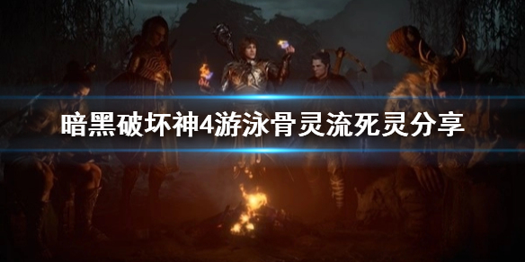 《暗黑破坏神4》游泳骨灵流死灵分享   游泳骨灵流怎么加点？