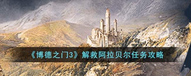 《博德之门3》解救阿拉贝尔任务攻略
