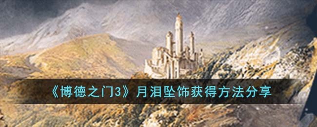 《博德之门3》月泪坠饰获得方法分享