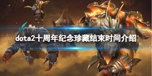 《DOTA2》十周年活动什么时候结束？ 十周年纪念珍藏结束时间介绍