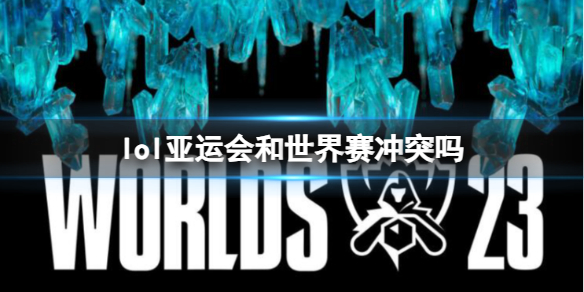 《亚运会》2023lol和世界赛时间介绍