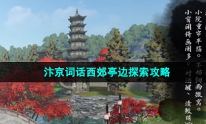 《逆水寒手游》汴京词话西郊亭边探索策略