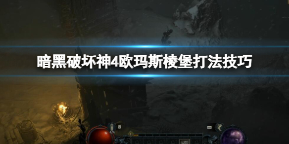《暗黑破坏神4》欧玛斯棱堡怎么打？欧玛斯棱堡打法技巧