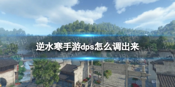 《逆水寒手游》dps怎么调出来dps查看方法