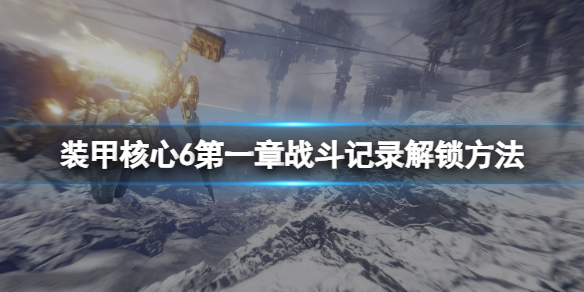 《装甲核心6》第一章战斗纪录解锁方法 第一章战斗纪录收集攻略