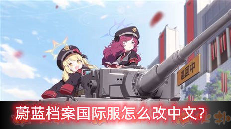 蔚蓝档案国际服怎么改中文蔚蓝档案国际服改中文方法介绍