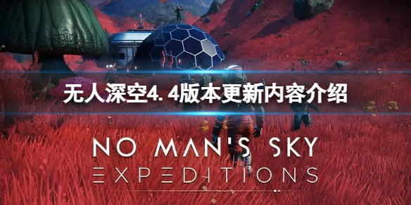 《无人深空》4.4版本更新了什么内容？4.4版本更新内容介绍
