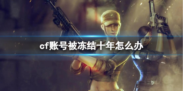 《CF》账号被冻结十年解冻申诉方法