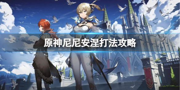 《原神》尼尼安涅怎么打？尼尼安涅打法攻略