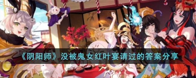 《阴阳师》没被鬼女红叶宴请过的答案分享