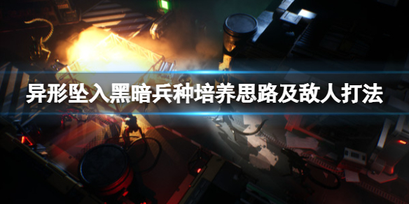《异形坠入黑暗》兵种怎么培养？兵种培养思路