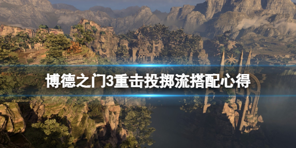 《博德之门3》重击投掷流搭配心得 重击投掷流怎么玩？