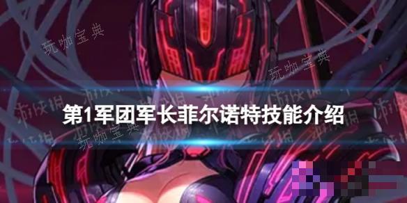 《坎公骑冠剑》菲尔诺特怎么样？第1军团军长菲尔诺特技能介绍