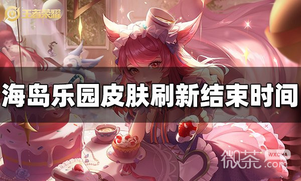 王者荣耀海岛乐园皮肤刷新结束时间一览