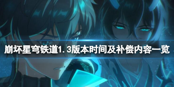 《崩坏星穹铁道》1.3版本时间及补偿内容 1.3什么时候开始