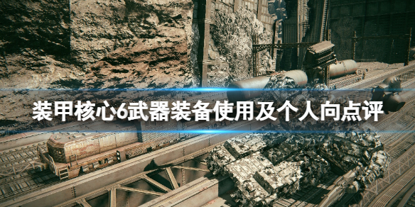 《装甲核心6》武器装备使用及个人向点评 强力武器有哪些？